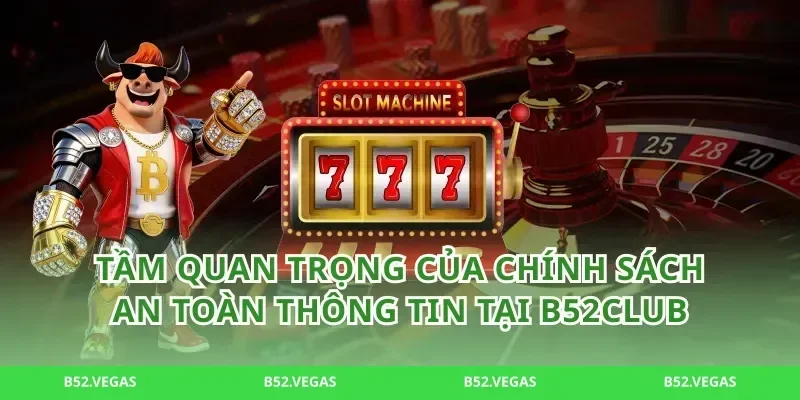 Tầm quan trọng của chính sách an toàn thông tin tại b52club