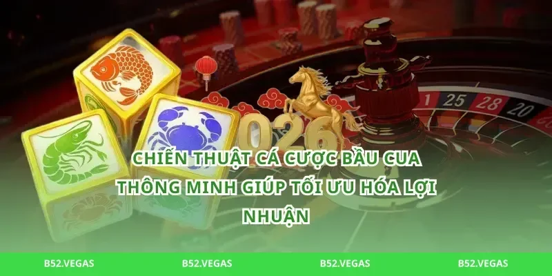 Chiến thuật cá cược bầu cua thông minh giúp tối ưu hóa lợi nhuận