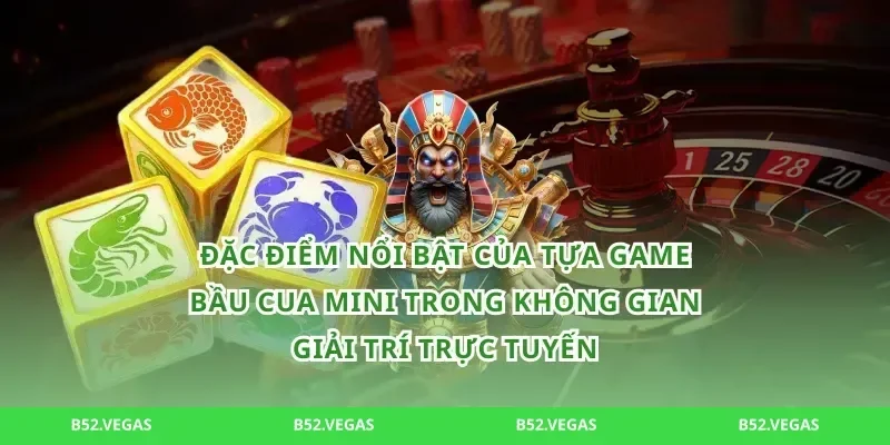 Đặc điểm nổi bật của tựa game bầu cua mini trong không gian giải trí trực tuyến
