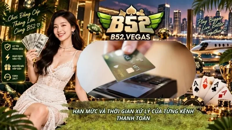 Hạn mức và thời gian xử lý của từng kênh thanh toán