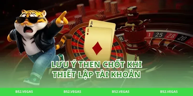 Lưu ý then chốt khi thiết lập tài khoản