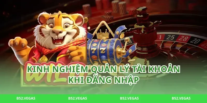 Kinh nghiệm quản lý tài khoản khi đăng nhập
