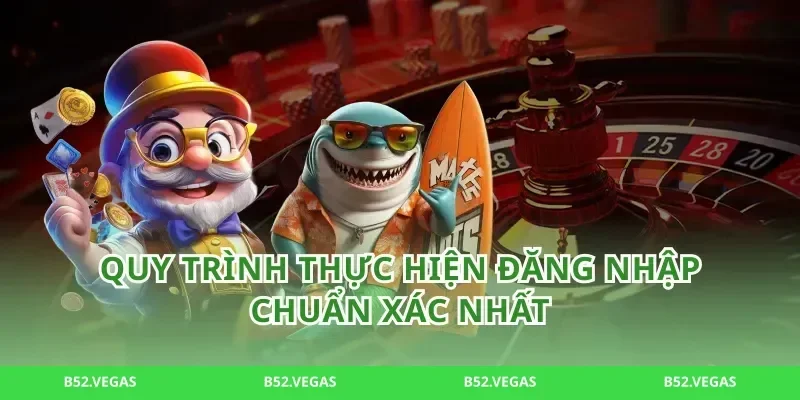 Quy trình thực hiện đăng nhập chuẩn xác nhất