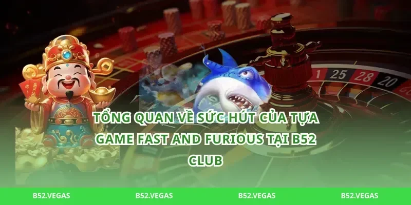 Tổng quan về sức hút của tựa game Fast and Furious tại B52 Club