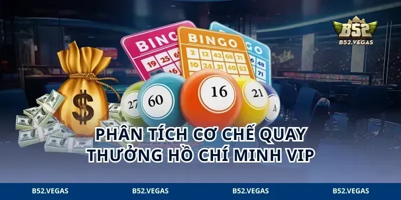 Phân tích cơ chế quay thưởng Hồ Chí Minh VIP