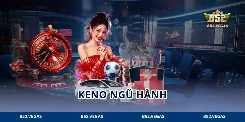 Keno Ngũ Hành B52 Soi Mệnh Chọn Cửa Rinh 88M Về Tay