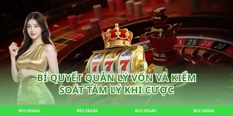 Bí quyết quản lý vốn và kiểm soát tâm lý khi cược