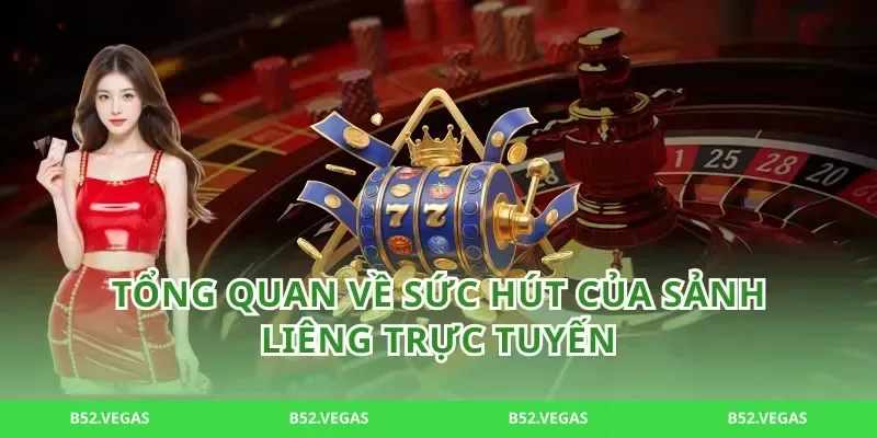 Tổng quan về sức hút của sảnh Liêng trực tuyến