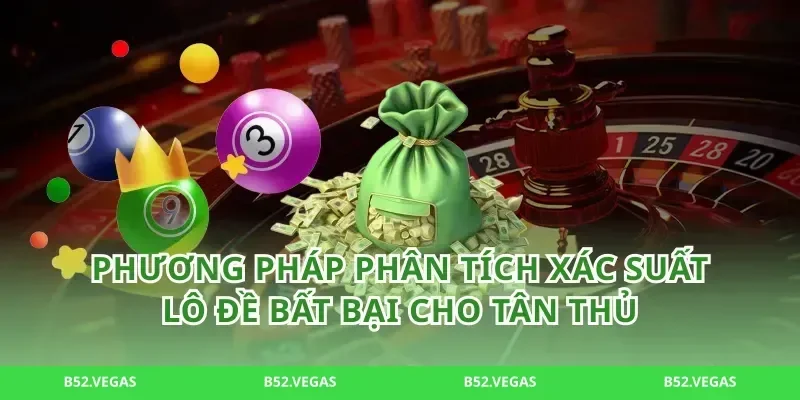 Phương pháp phân tích xác suất lô đề bất bại cho tân thủ