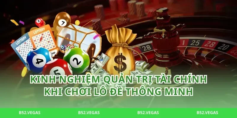 Kinh nghiệm quản trị tài chính khi chơi lô đề thông minh