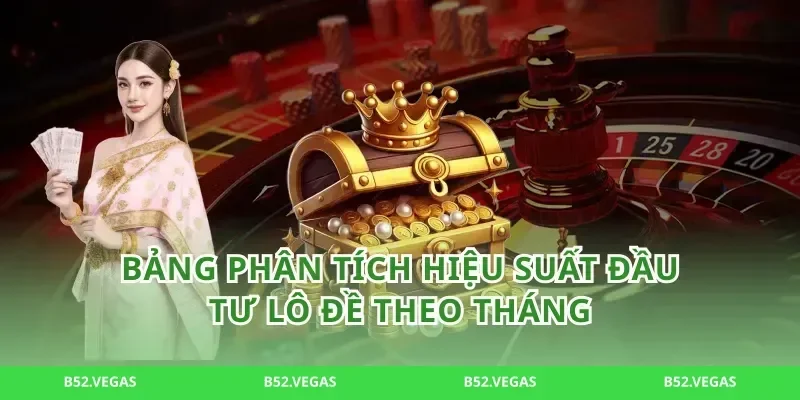 Bảng phân tích hiệu suất đầu tư lô đề theo tháng