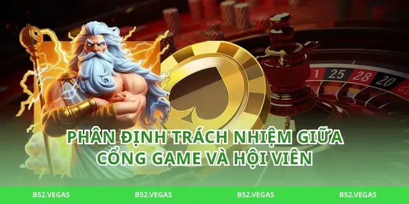 Phân Định Trách Nhiệm Giữa Cổng Game Và Hội Viên