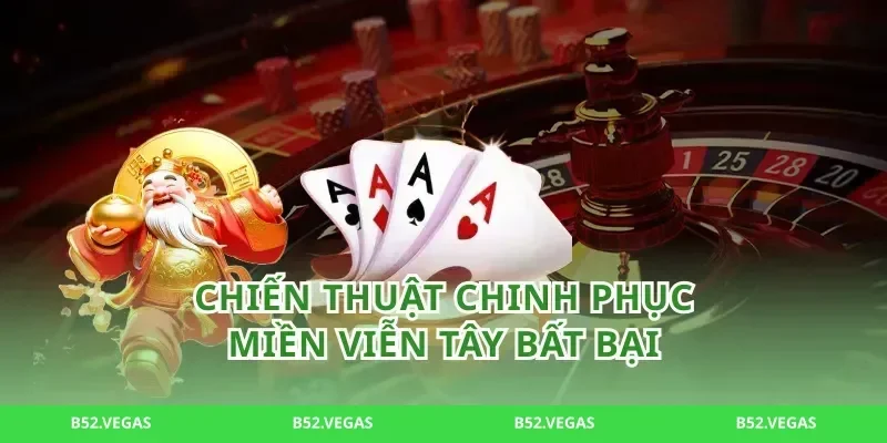 Chiến thuật chinh phục miền viễn tây bất bại