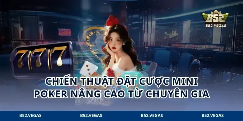 Chiến thuật đặt cược Mini poker nâng cao từ chuyên gia