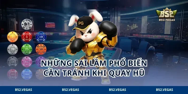 Những sai lầm phổ biến cần tránh khi quay hũ