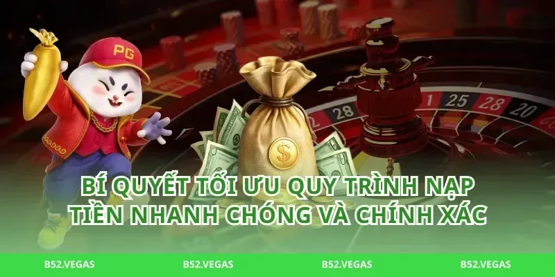 Bí quyết tối ưu quy trình nạp tiền nhanh chóng và chính xác