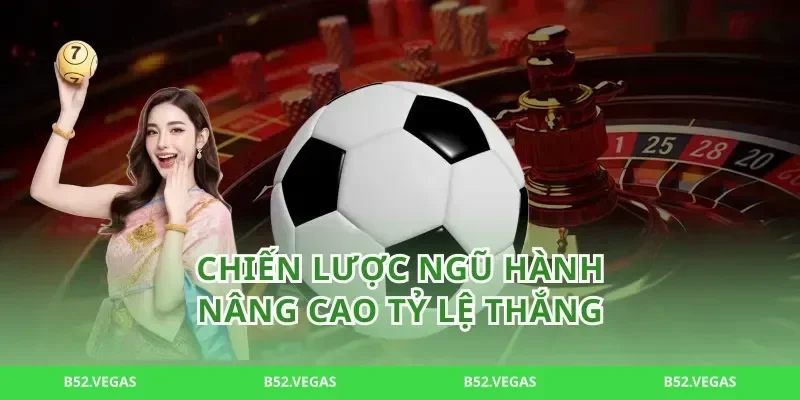 Chiến lược ngũ hành nâng cao tỷ lệ thắng