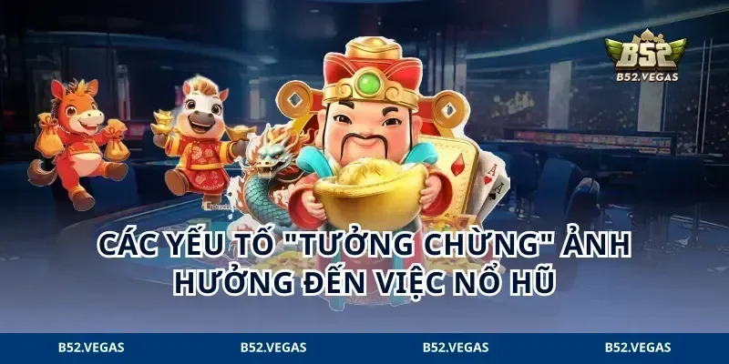 Các yếu tố "tưởng chừng" ảnh hưởng đến việc nổ hũ