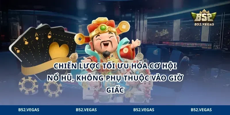 Chiến lược tối ưu hóa cơ hội nổ hũ, không phụ thuộc vào giờ giấc
