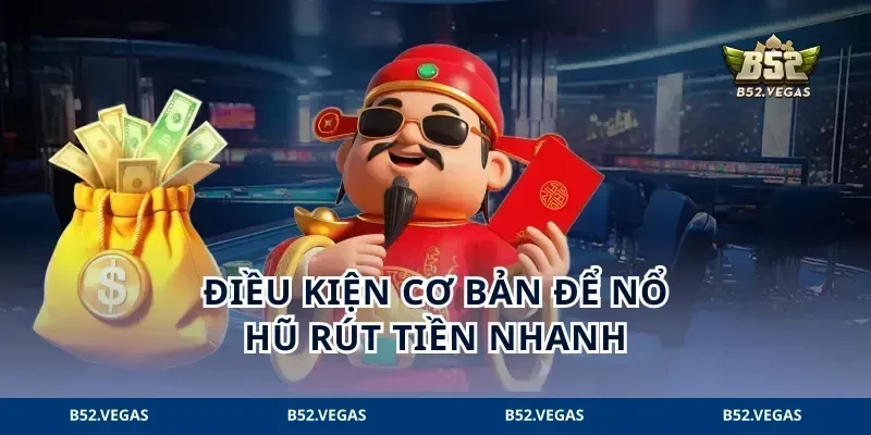 Điều kiện cơ bản để nổ hũ rút tiền nhanh