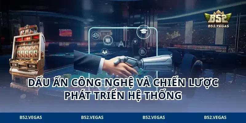 Dấu ấn công nghệ và chiến lược phát triển hệ thống