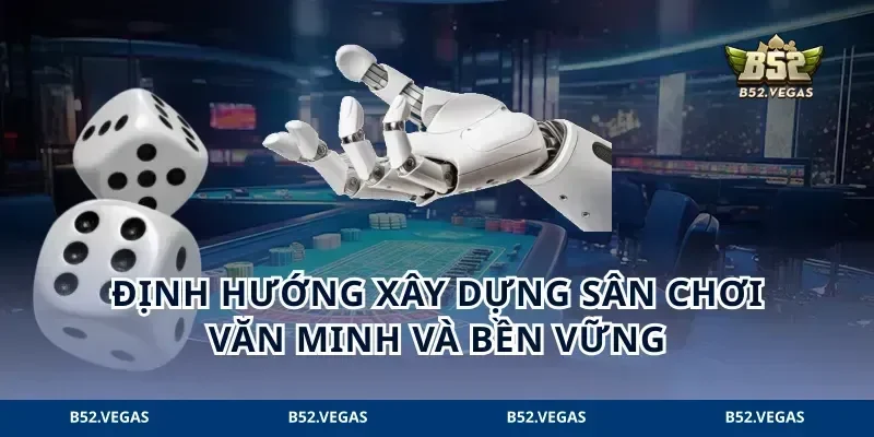 Định hướng xây dựng sân chơi văn minh và bền vững