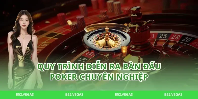 Quy Trình Diễn Ra Bàn Đấu poker Chuyên Nghiệp