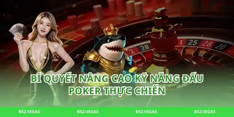 Bí Quyết Nâng Cao Kỹ Năng Đấu poker Thực Chiến