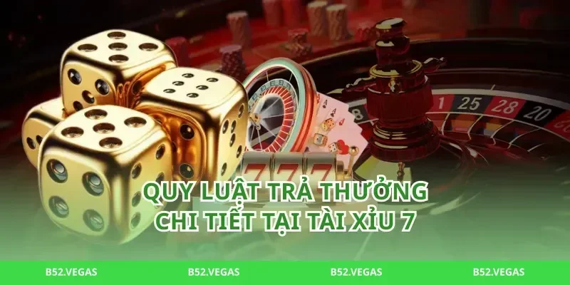 Quy luật trả thưởng chi tiết tại tài xỉu 7