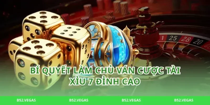 Bí quyết làm chủ ván cược tài xỉu 7 đỉnh cao