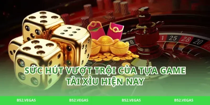 Sức Hút Vượt Trội Của Tựa Game tài xỉu Hiện Nay