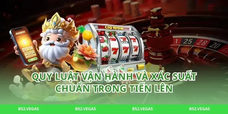 Quy luật vận hành và xác suất chuẩn trong tiến lên