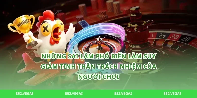 Những sai lầm phổ biến làm suy giảm tinh thần trách nhiệm của người chơi