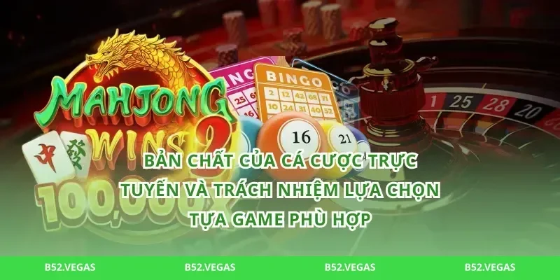 Bản chất của cá cược trực tuyến và trách nhiệm lựa chọn tựa game phù hợp