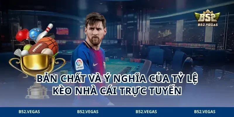 Bản chất và ý nghĩa của tỷ lệ kèo nhà cái trực tuyến