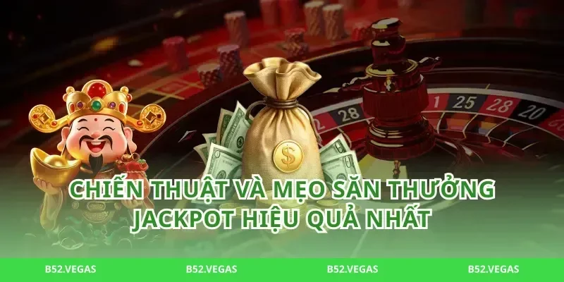 Chiến thuật và mẹo săn thưởng Jackpot hiệu quả nhất