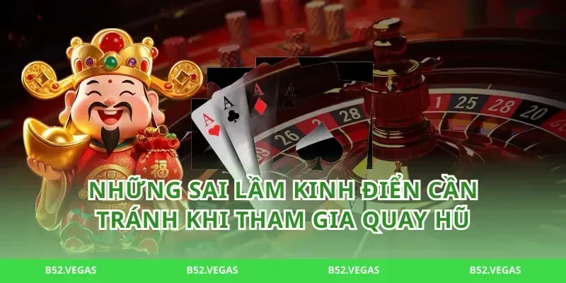 Những sai lầm kinh điển cần tránh khi tham gia quay hũ