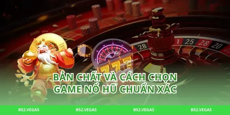 Bản chất và cách chọn game nổ hũ chuẩn xác